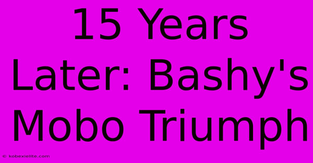 15 Years Later: Bashy's Mobo Triumph