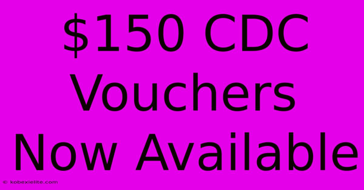 $150 CDC Vouchers Now Available