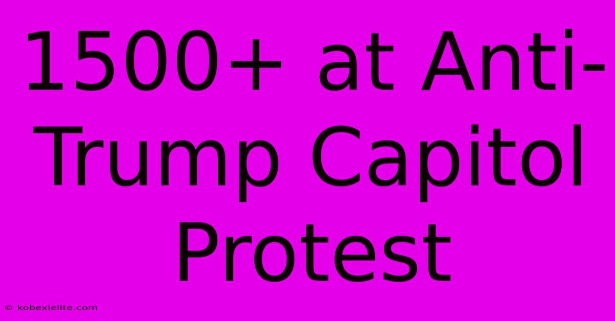 1500+ At Anti-Trump Capitol Protest