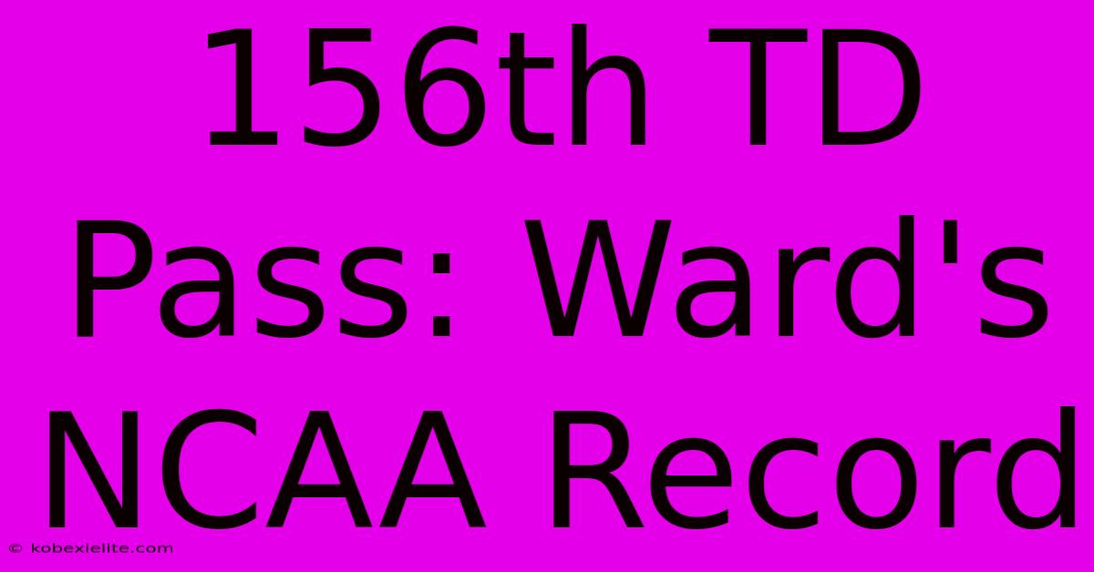 156th TD Pass: Ward's NCAA Record