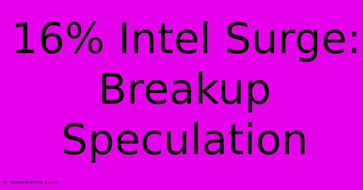 16% Intel Surge: Breakup Speculation