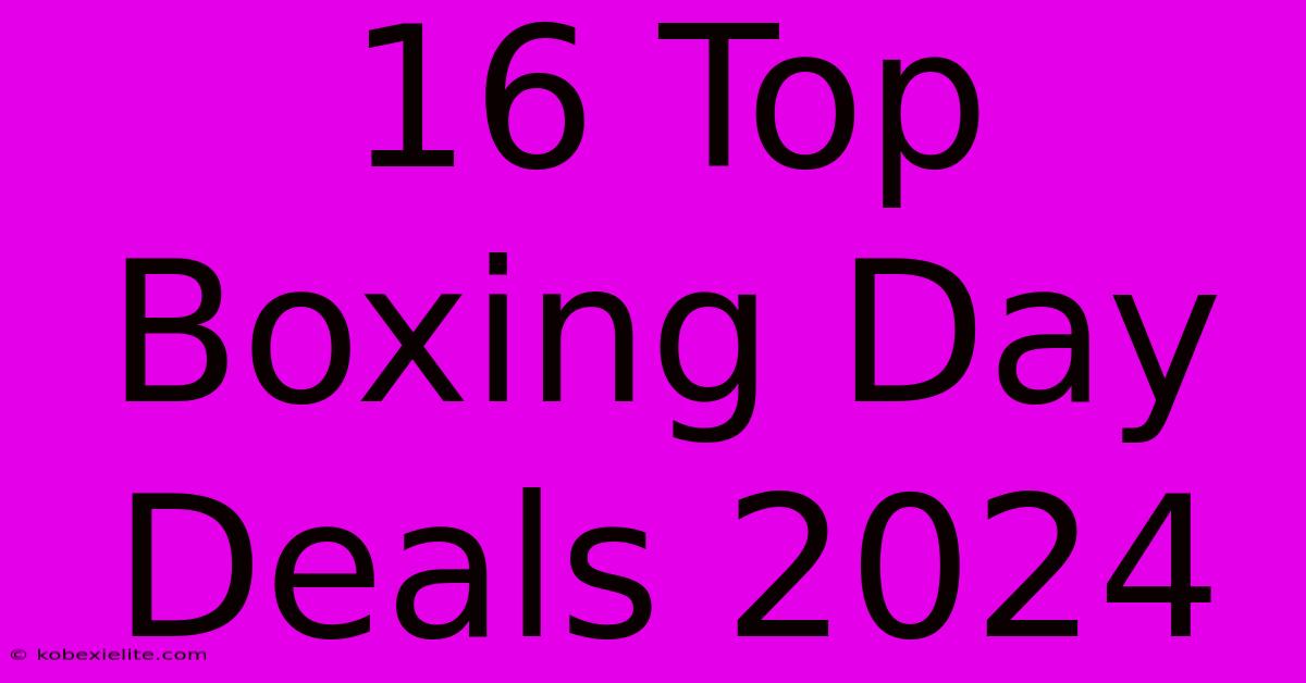 16 Top Boxing Day Deals 2024