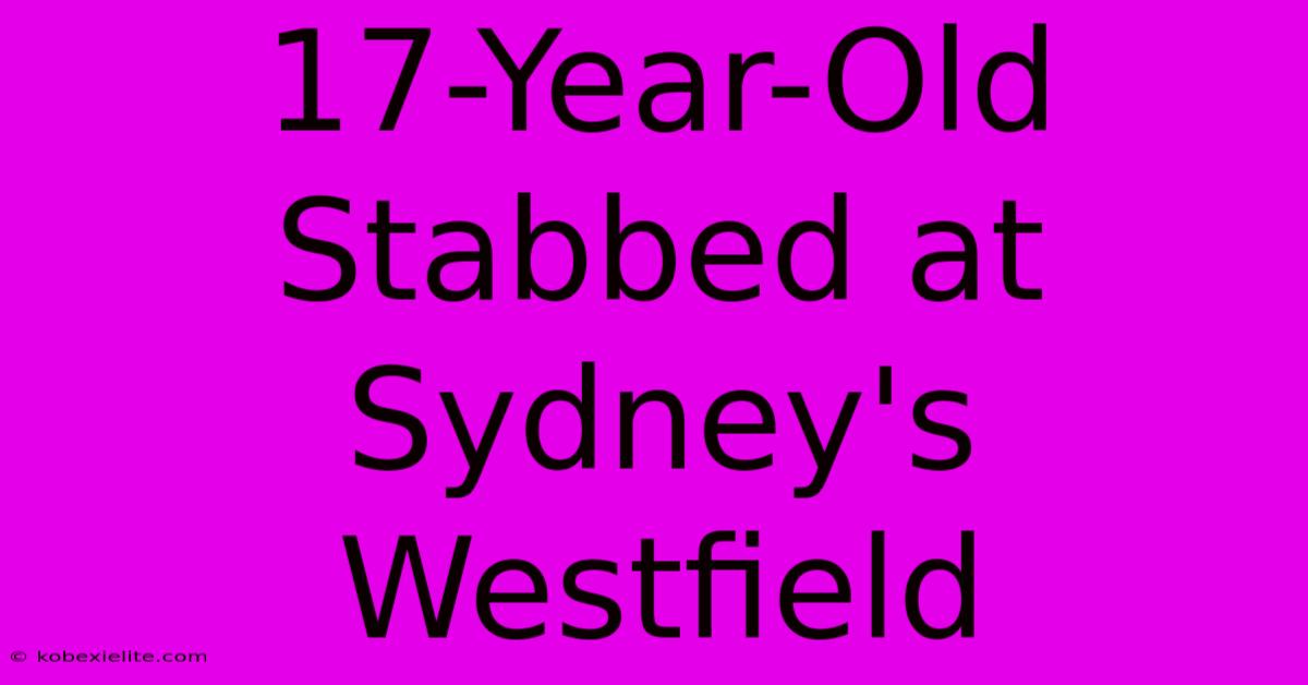 17-Year-Old Stabbed At Sydney's Westfield