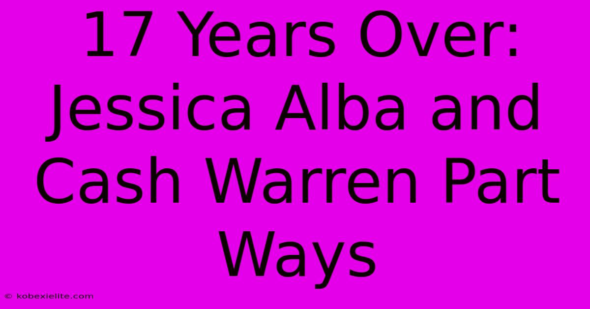 17 Years Over: Jessica Alba And Cash Warren Part Ways