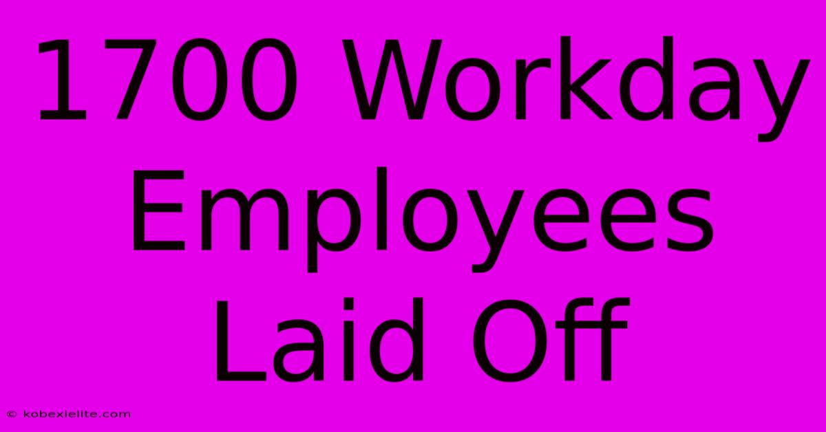 1700 Workday Employees Laid Off