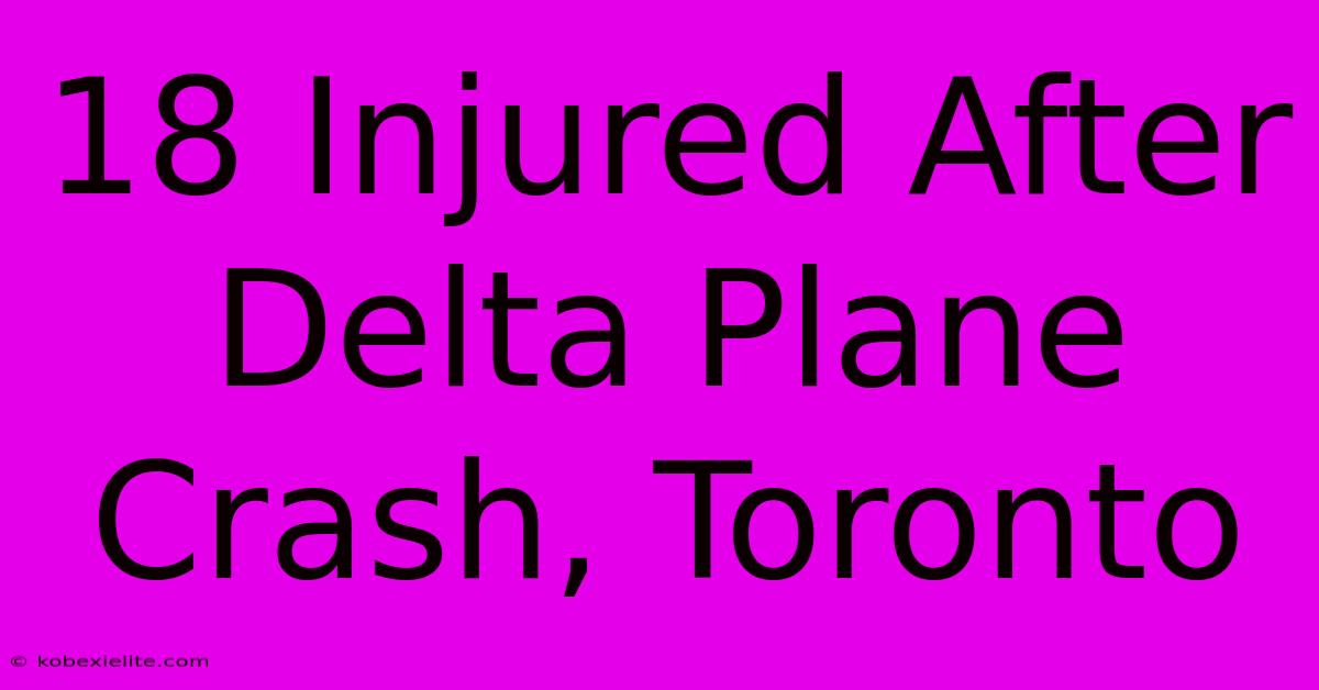 18 Injured After Delta Plane Crash, Toronto