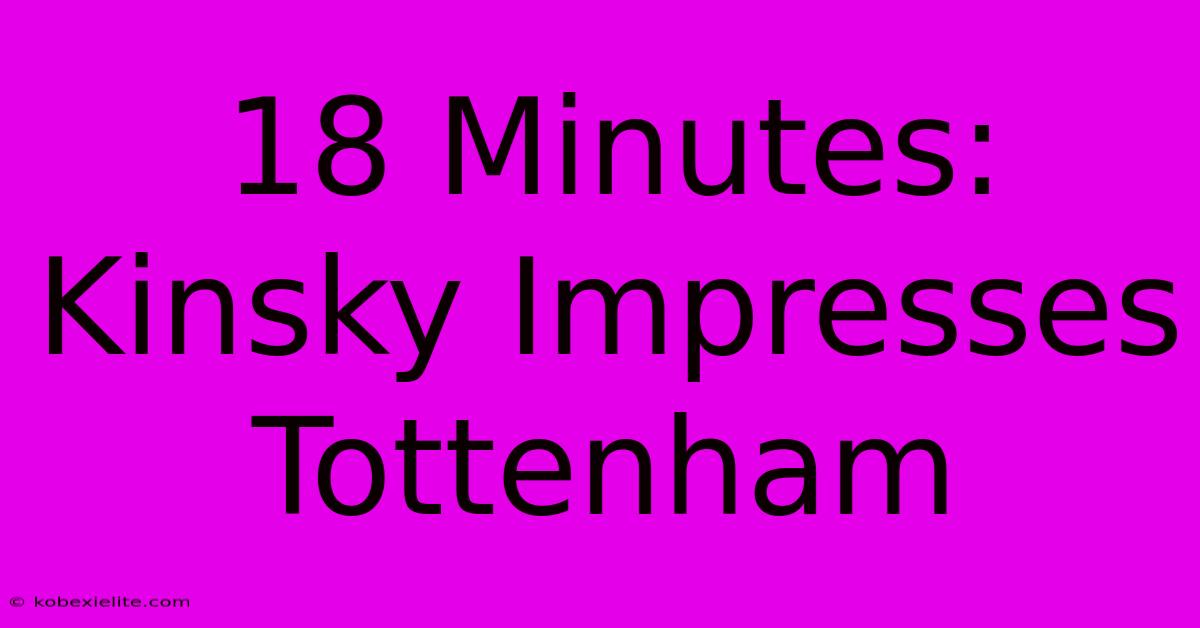 18 Minutes: Kinsky Impresses Tottenham