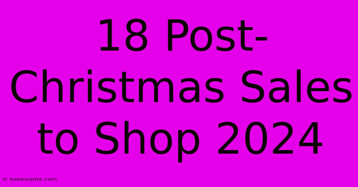 18 Post-Christmas Sales To Shop 2024