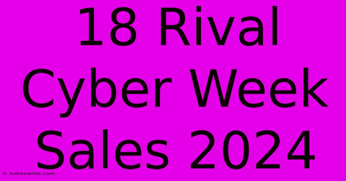 18 Rival Cyber Week Sales 2024