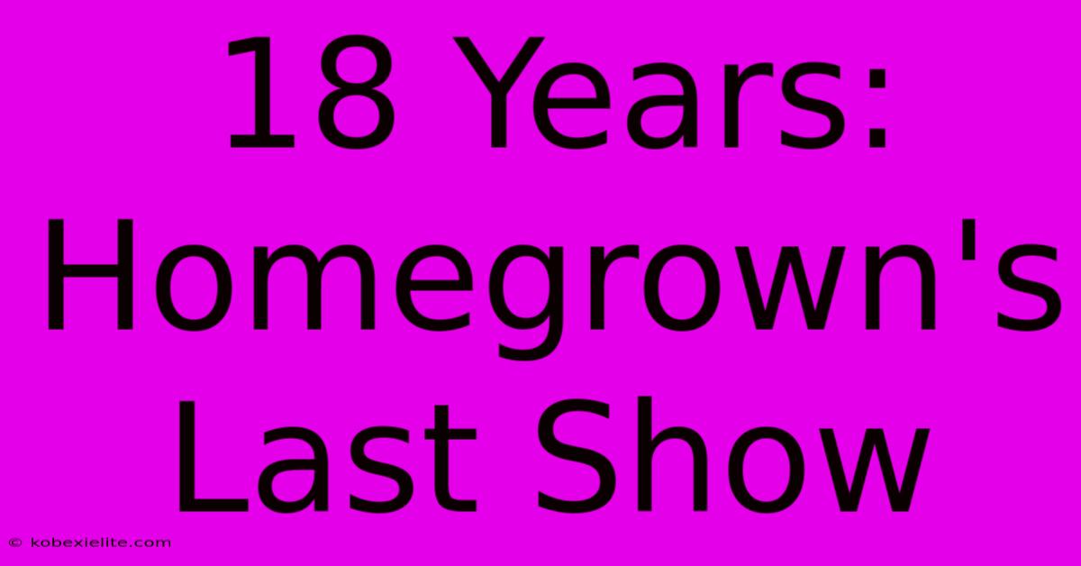 18 Years: Homegrown's Last Show