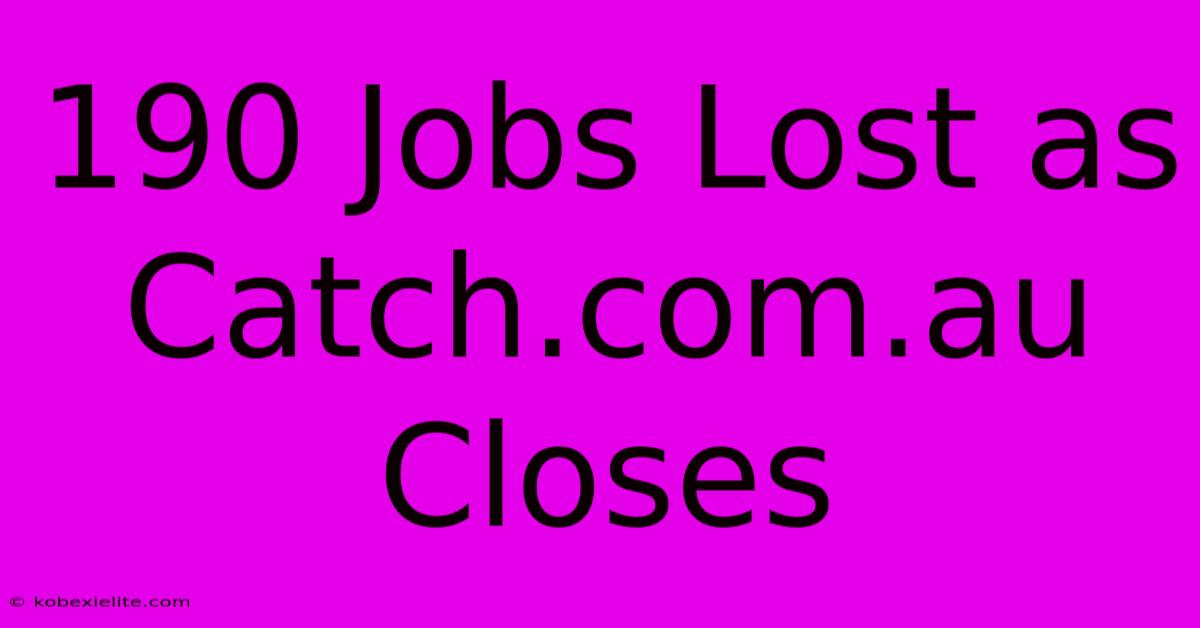 190 Jobs Lost As Catch.com.au Closes