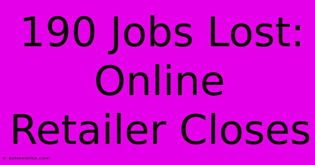 190 Jobs Lost: Online Retailer Closes