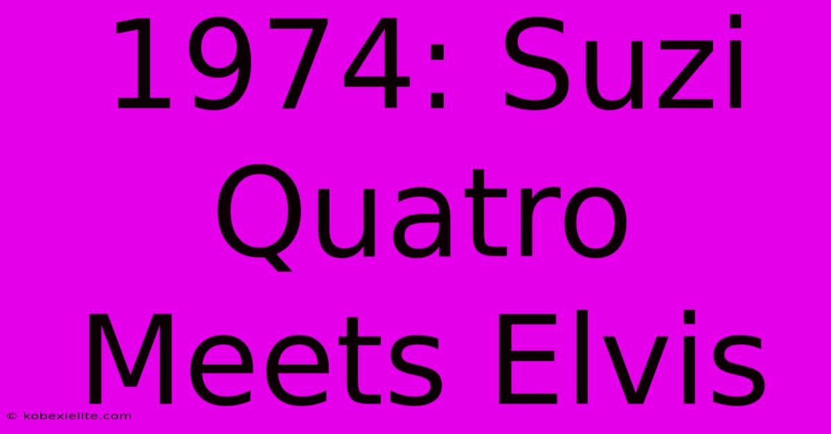 1974: Suzi Quatro Meets Elvis