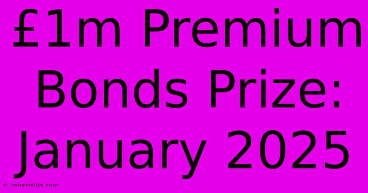 £1m Premium Bonds Prize: January 2025