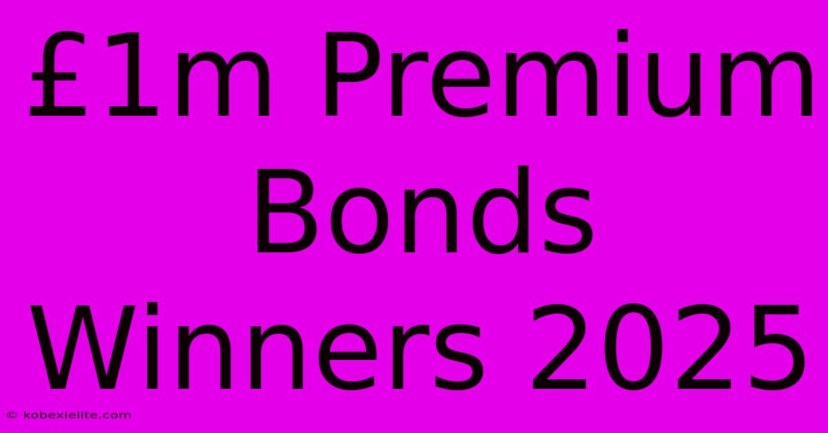 £1m Premium Bonds Winners 2025