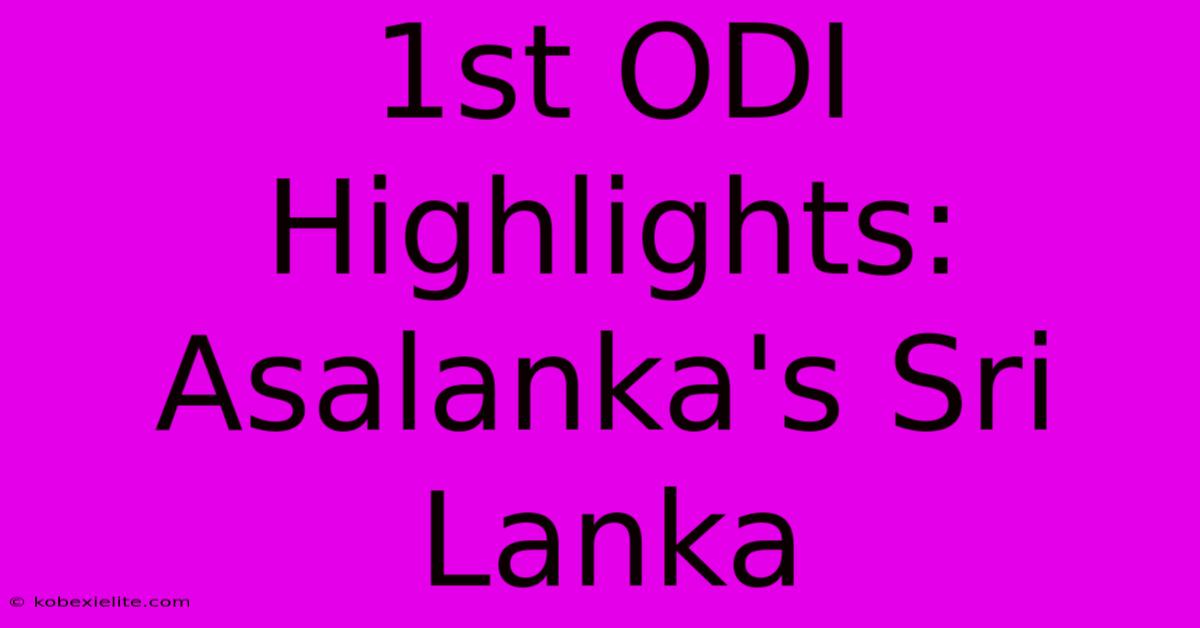 1st ODI Highlights: Asalanka's Sri Lanka