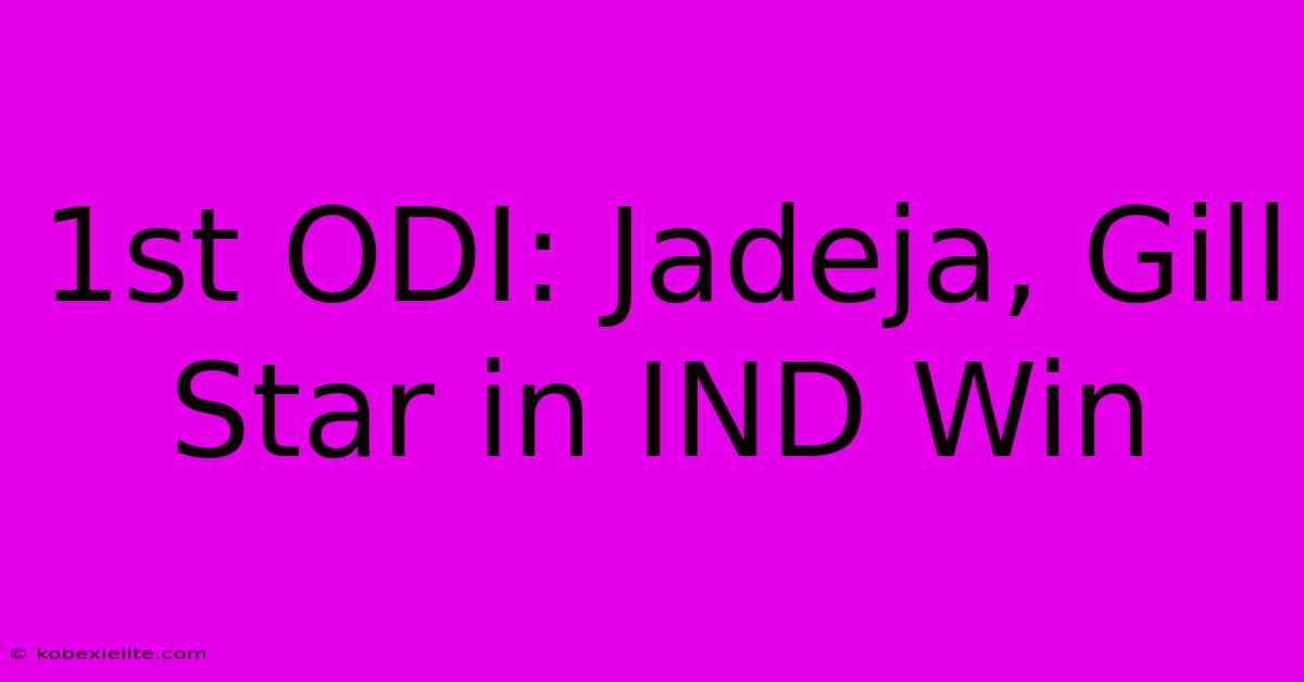 1st ODI: Jadeja, Gill Star In IND Win