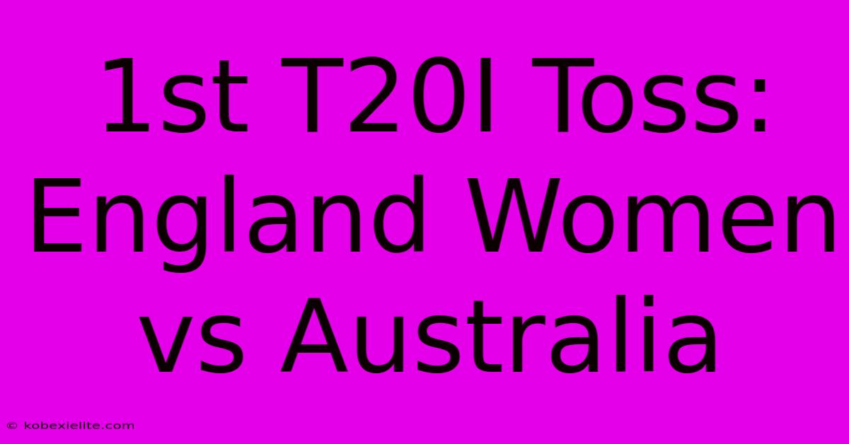 1st T20I Toss: England Women Vs Australia