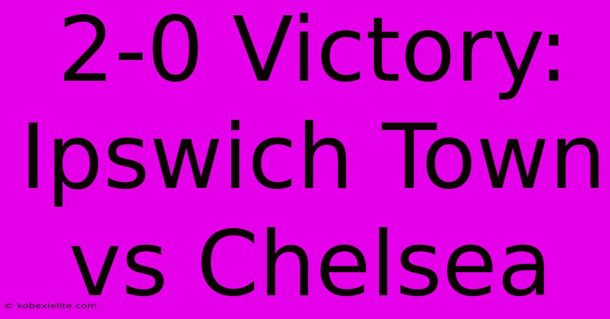 2-0 Victory: Ipswich Town Vs Chelsea