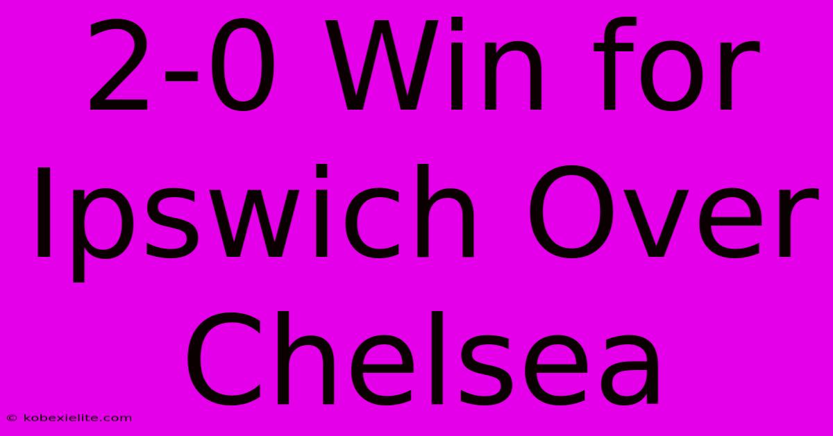 2-0 Win For Ipswich Over Chelsea