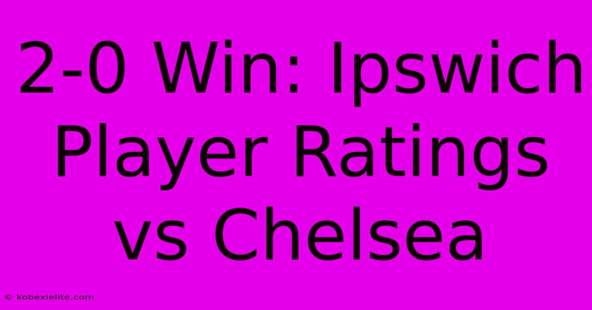 2-0 Win: Ipswich Player Ratings Vs Chelsea