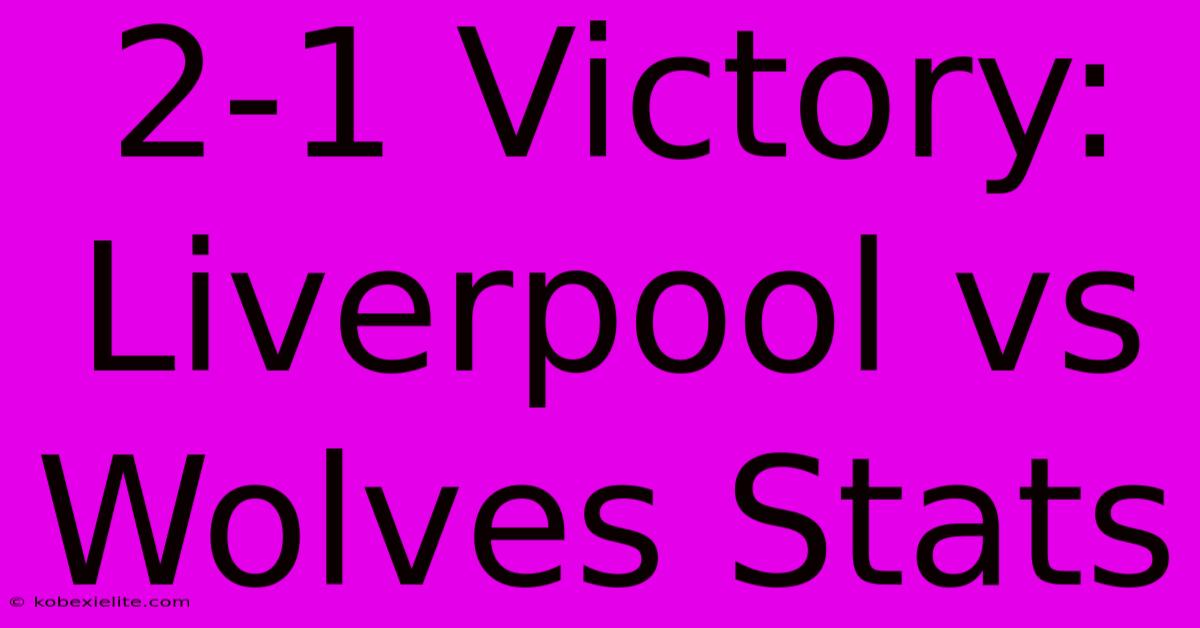 2-1 Victory: Liverpool Vs Wolves Stats