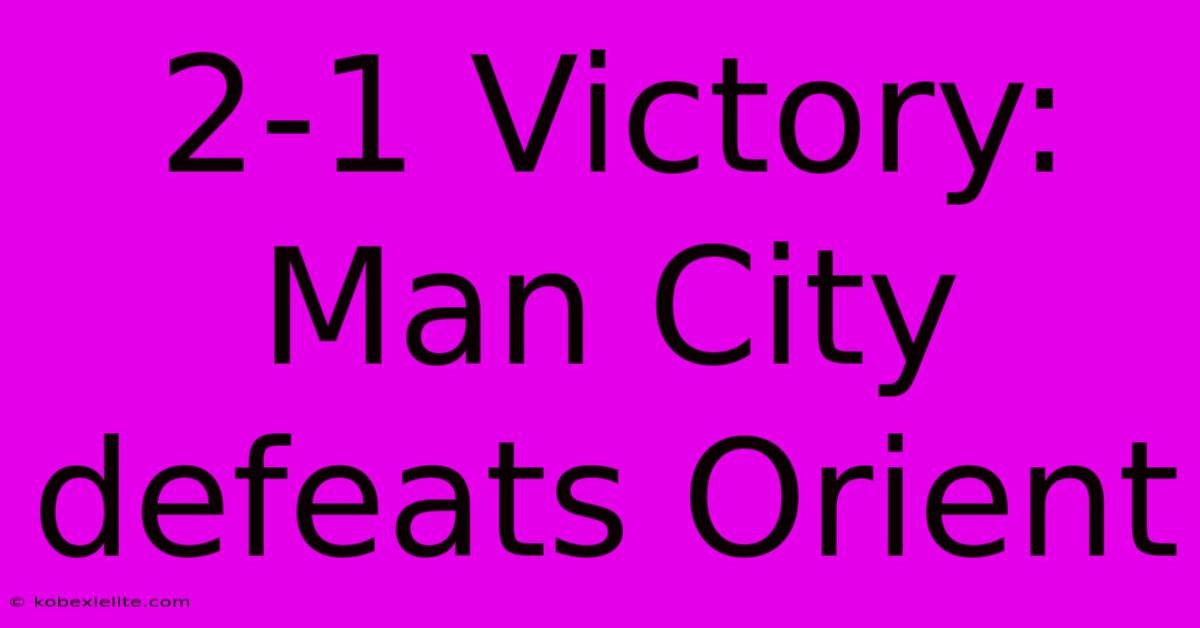 2-1 Victory: Man City Defeats Orient