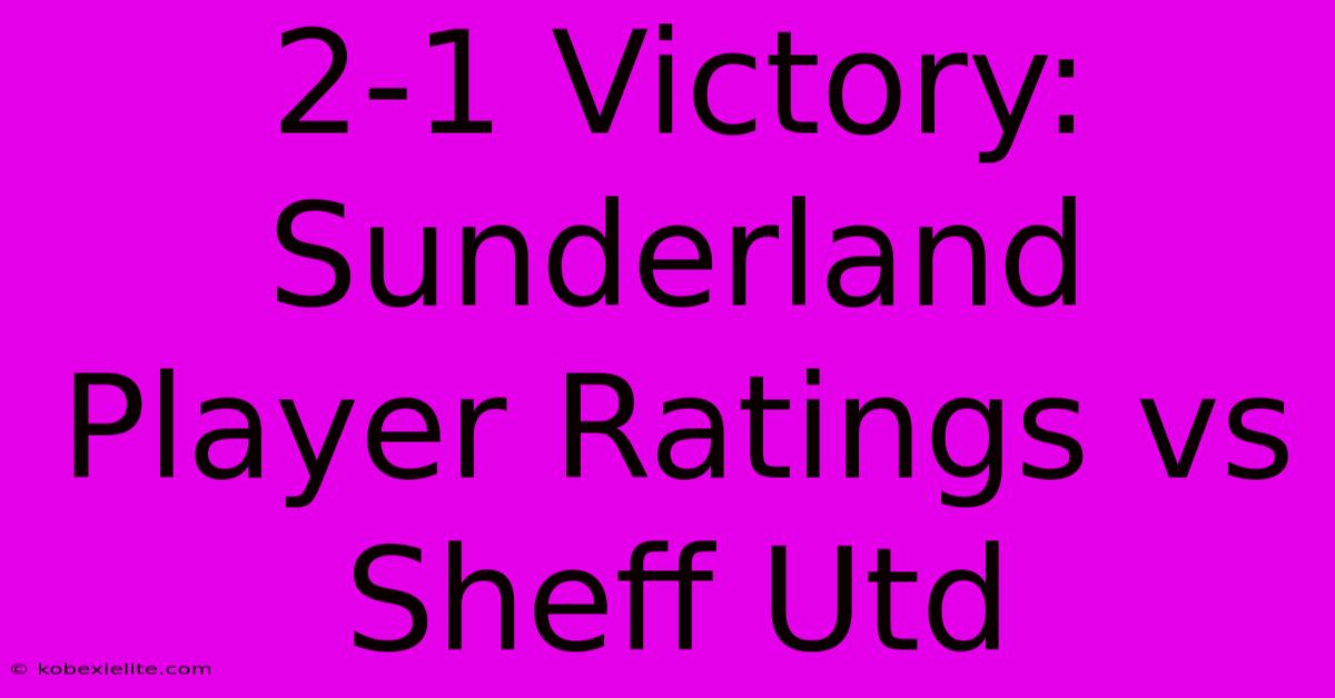 2-1 Victory: Sunderland Player Ratings Vs Sheff Utd