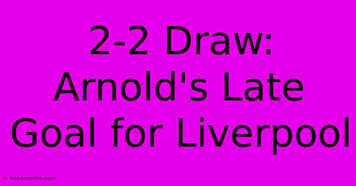 2-2 Draw: Arnold's Late Goal For Liverpool