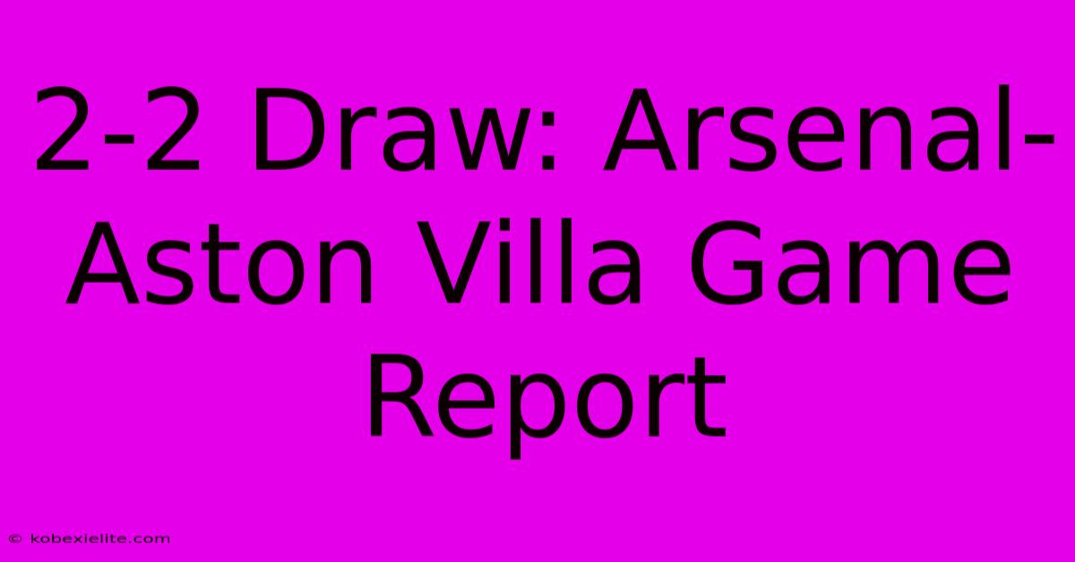 2-2 Draw: Arsenal-Aston Villa Game Report