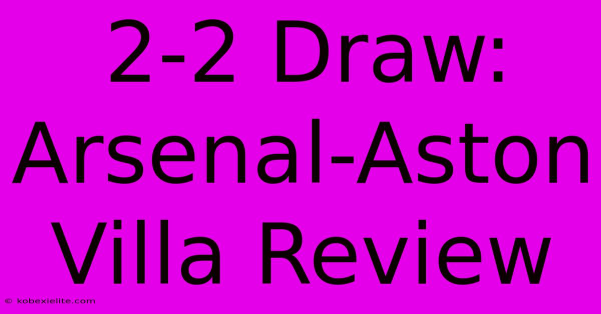 2-2 Draw: Arsenal-Aston Villa Review