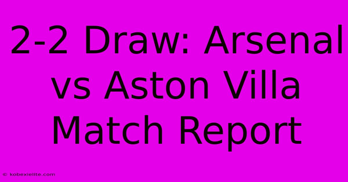 2-2 Draw: Arsenal Vs Aston Villa Match Report