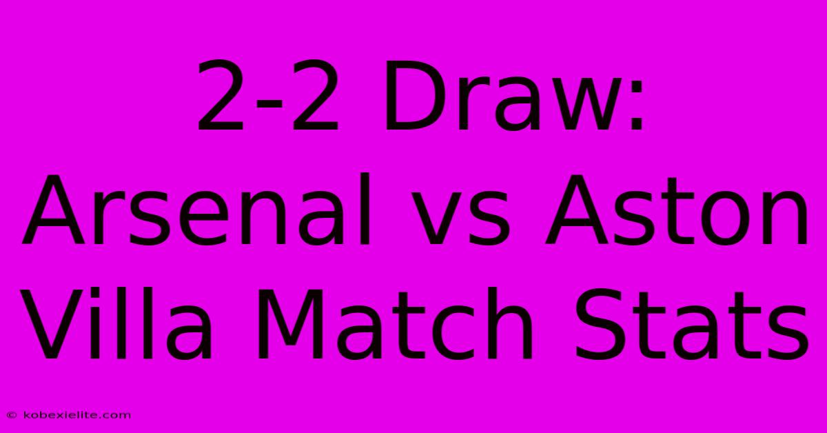 2-2 Draw: Arsenal Vs Aston Villa Match Stats