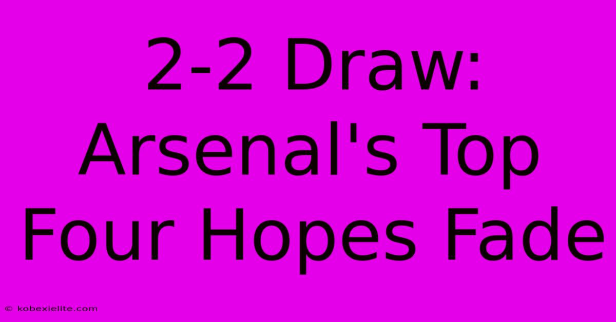 2-2 Draw: Arsenal's Top Four Hopes Fade