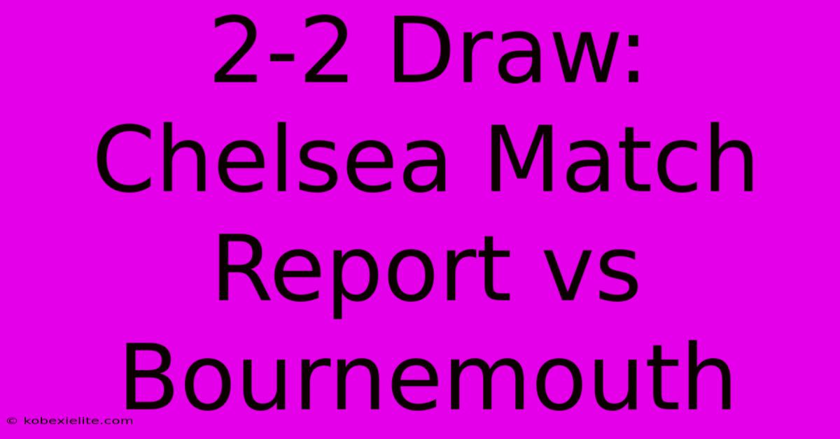 2-2 Draw: Chelsea Match Report Vs Bournemouth