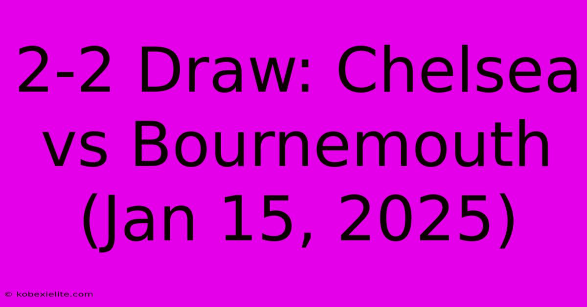 2-2 Draw: Chelsea Vs Bournemouth (Jan 15, 2025)