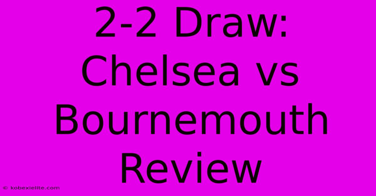 2-2 Draw: Chelsea Vs Bournemouth Review