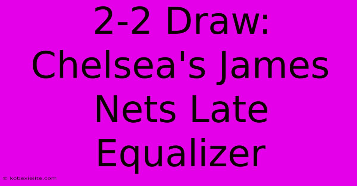 2-2 Draw: Chelsea's James Nets Late Equalizer