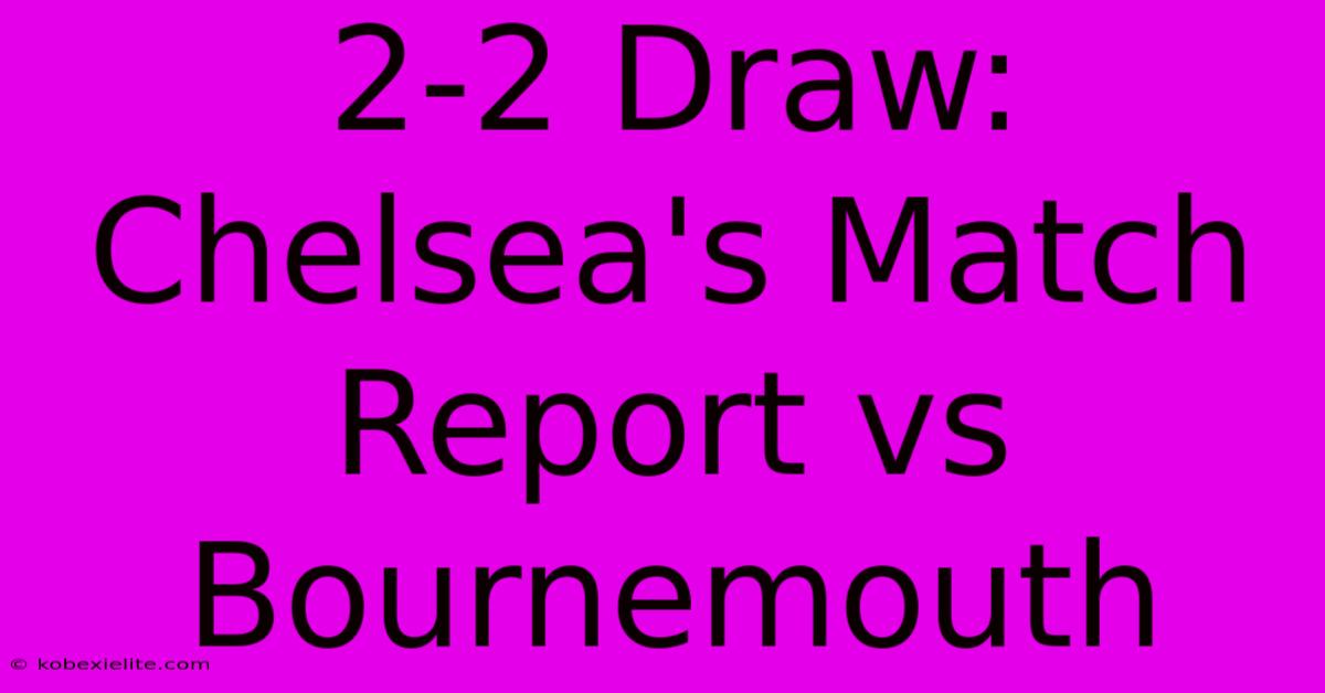 2-2 Draw: Chelsea's Match Report Vs Bournemouth