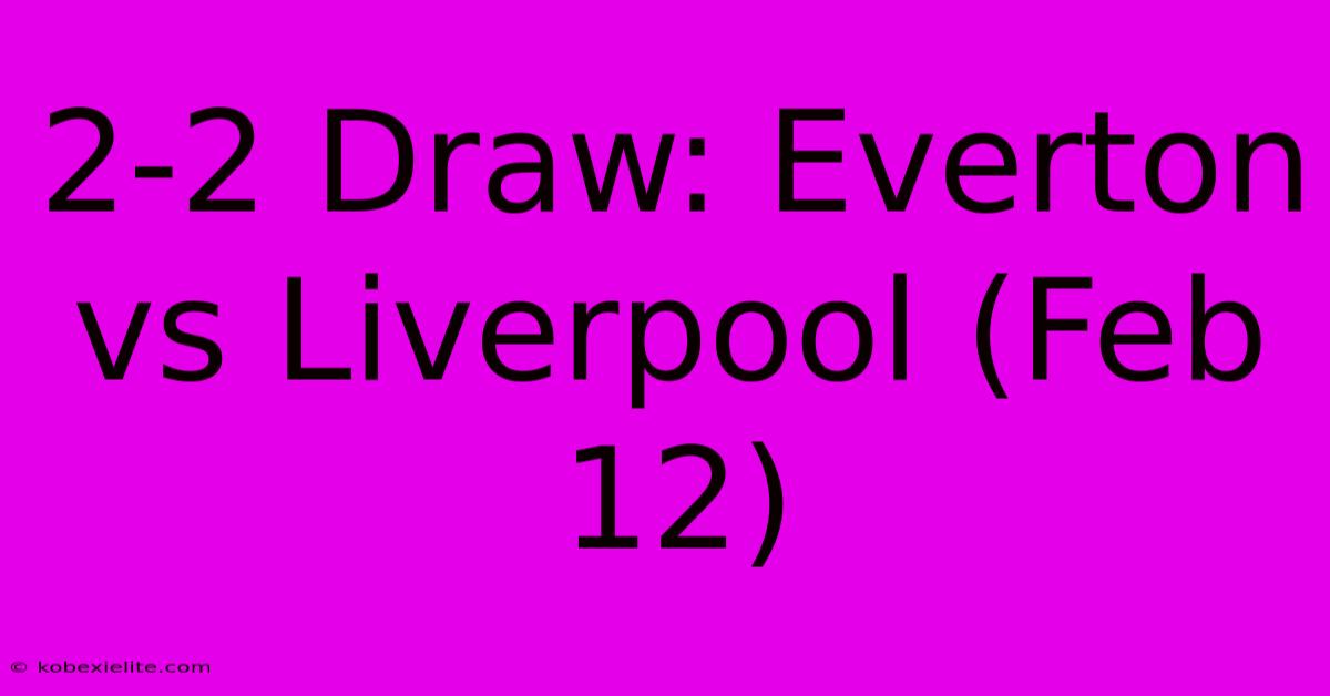 2-2 Draw: Everton Vs Liverpool (Feb 12)