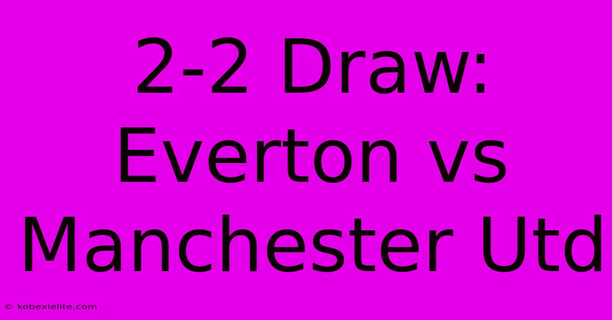 2-2 Draw: Everton Vs Manchester Utd