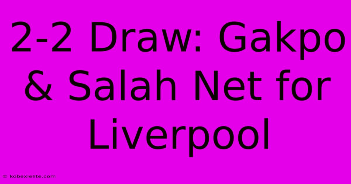 2-2 Draw: Gakpo & Salah Net For Liverpool