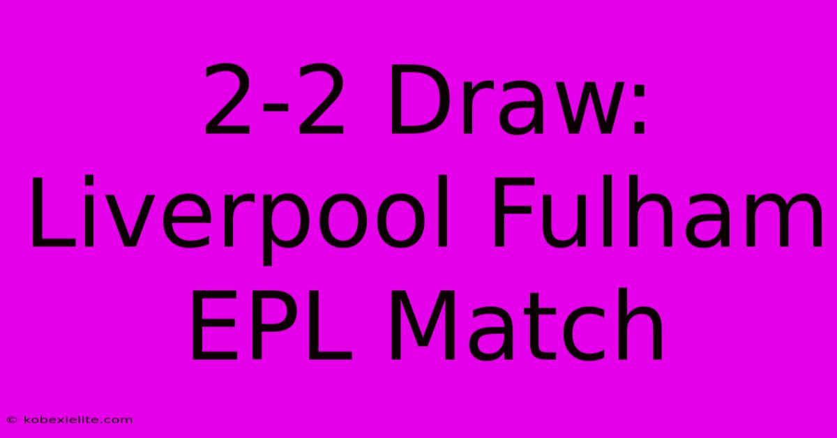 2-2 Draw: Liverpool Fulham EPL Match 2-2 Draw: Liverpool Fulham EPL Match