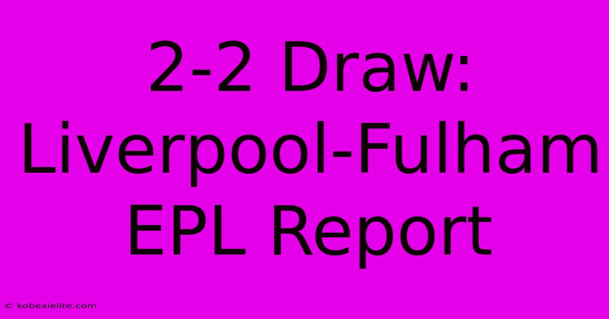 2-2 Draw: Liverpool-Fulham EPL Report 2-2 Draw: Liverpool-Fulham EPL Report