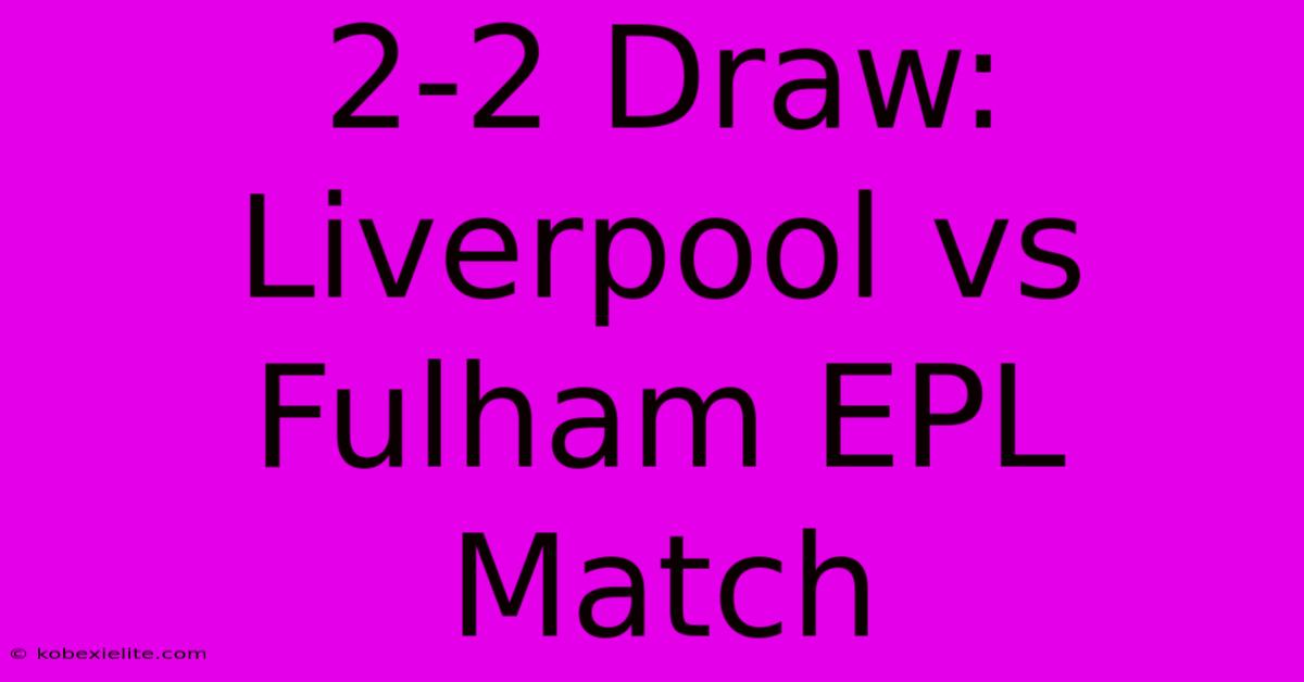 2-2 Draw: Liverpool Vs Fulham EPL Match 2-2 Draw: Liverpool Vs Fulham EPL Match