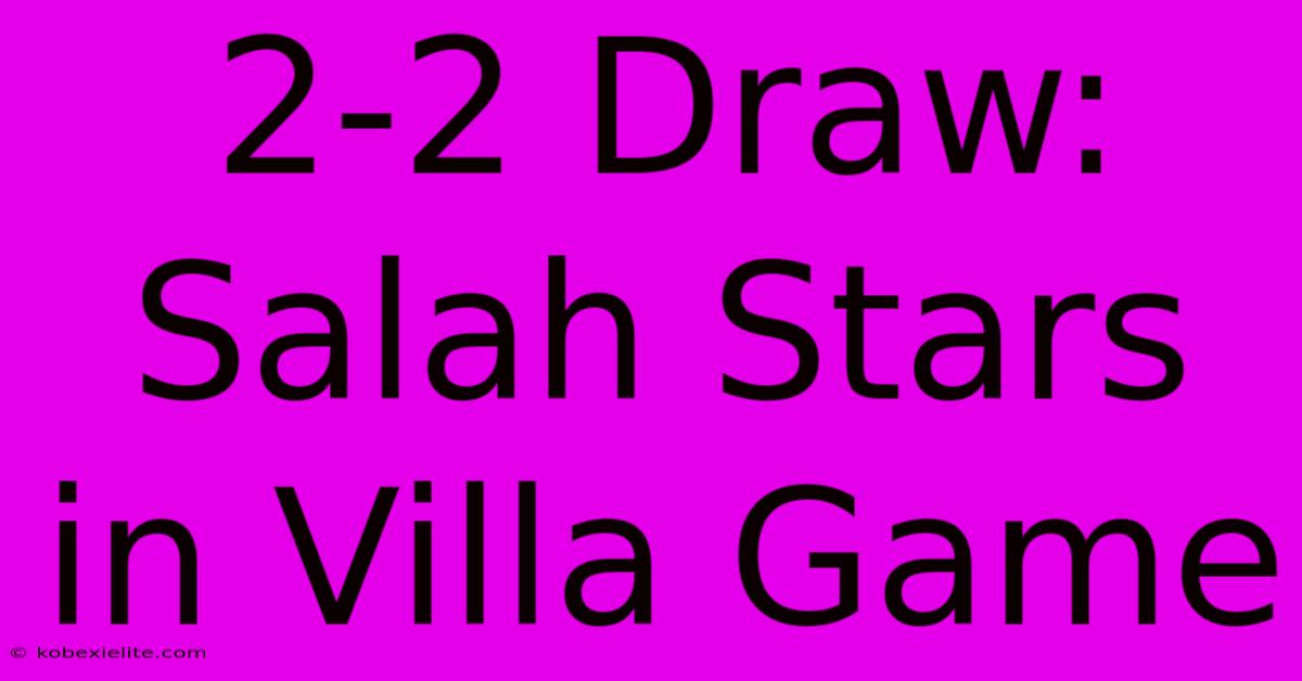 2-2 Draw: Salah Stars In Villa Game