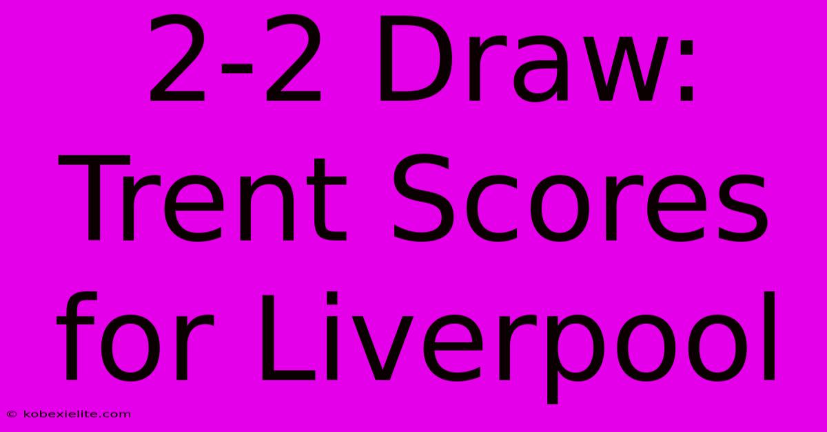 2-2 Draw: Trent Scores For Liverpool