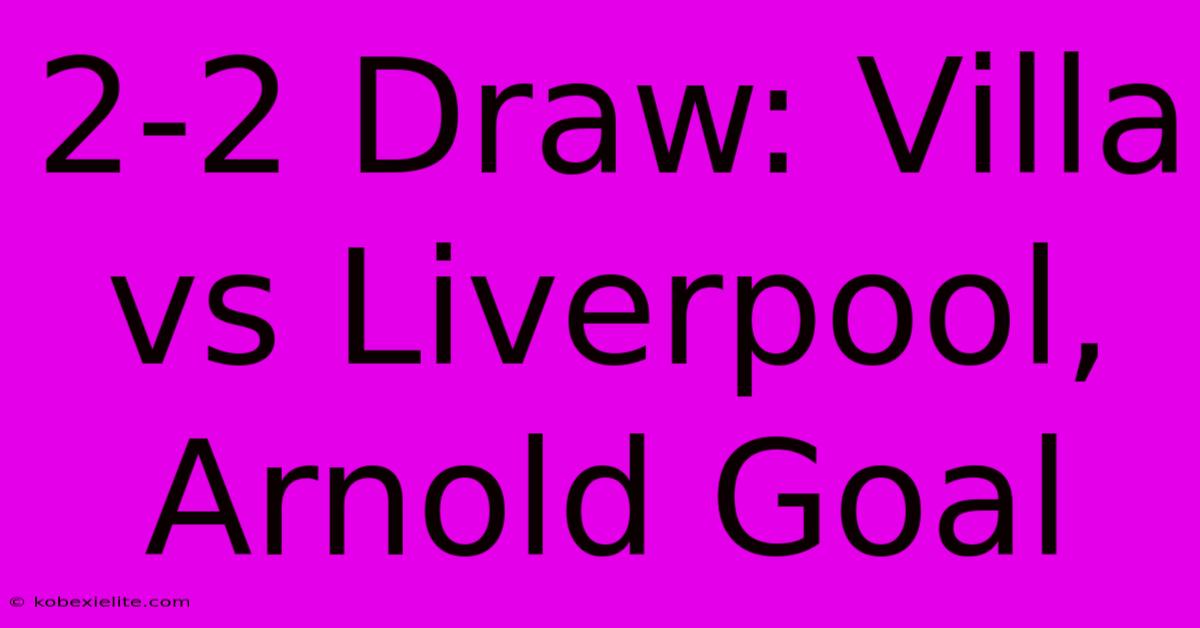 2-2 Draw: Villa Vs Liverpool, Arnold Goal