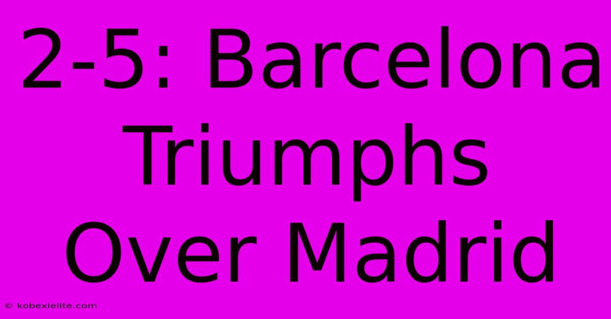 2-5: Barcelona Triumphs Over Madrid