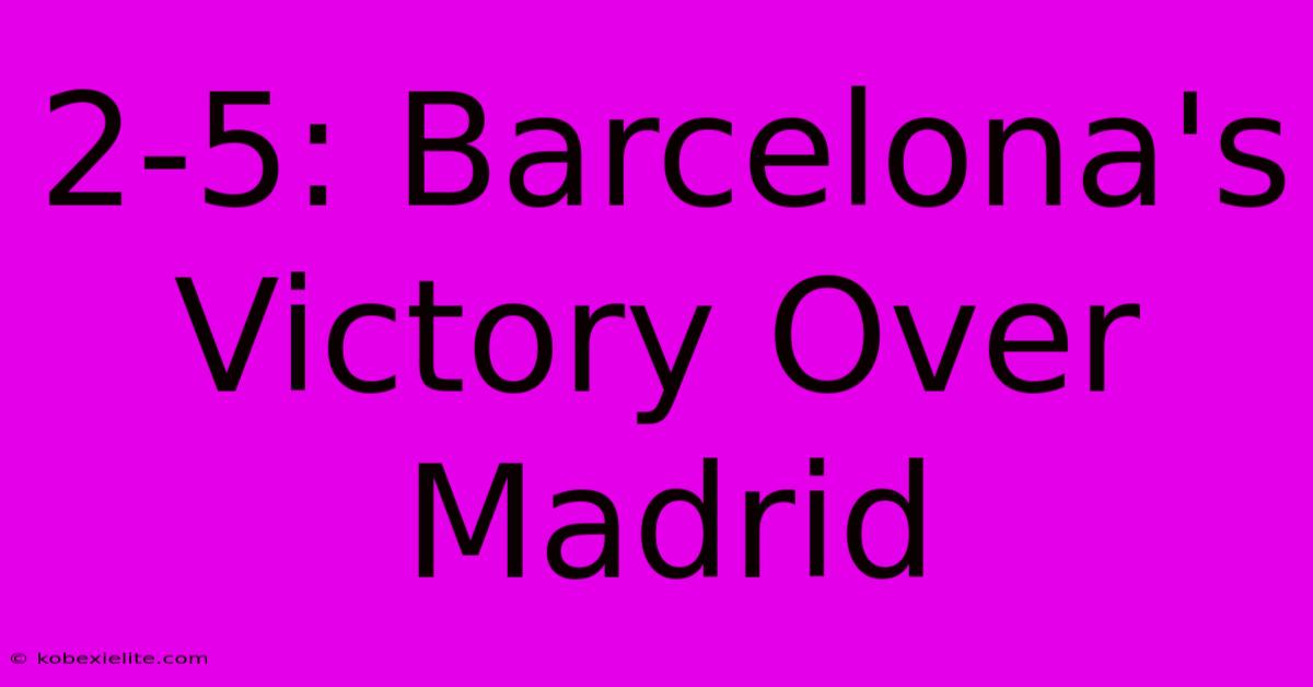 2-5: Barcelona's Victory Over Madrid